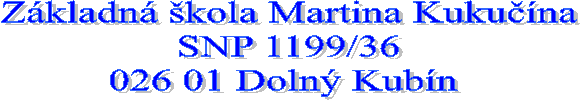 Zkladn kola Martina Kukuna
SNP 1199/36
026 01 Doln Kubn 